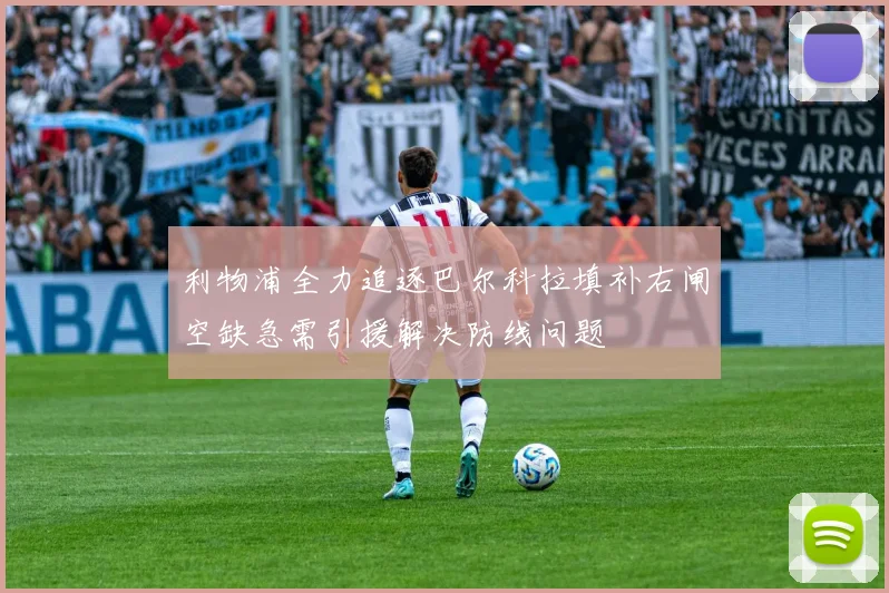 利物浦全力追逐巴尔科拉填补右闸空缺急需引援解决防线问题
