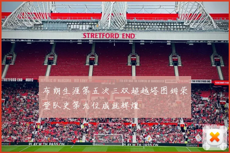 布朗生涯第五次三双超越塔图姆荣登队史第九位成就辉煌