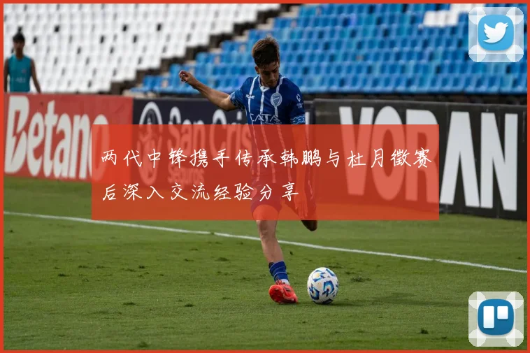 两代中锋携手传承韩鹏与杜月徵赛后深入交流经验分享